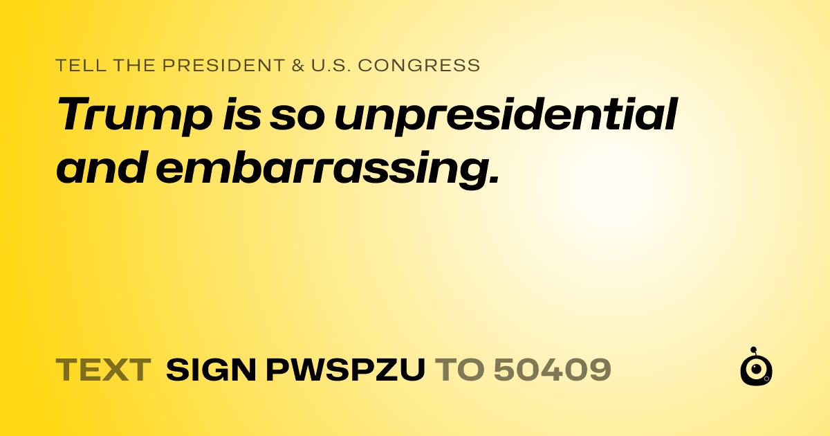 A shareable card that reads "tell the President & U.S. Congress: Trump is so unpresidential and embarrassing." followed by "text sign PWSPZU to 50409"