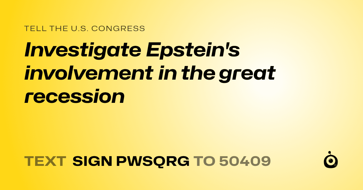 A shareable card that reads "tell the U.S. Congress: Investigate Epstein's involvement in the great recession" followed by "text sign PWSQRG to 50409"