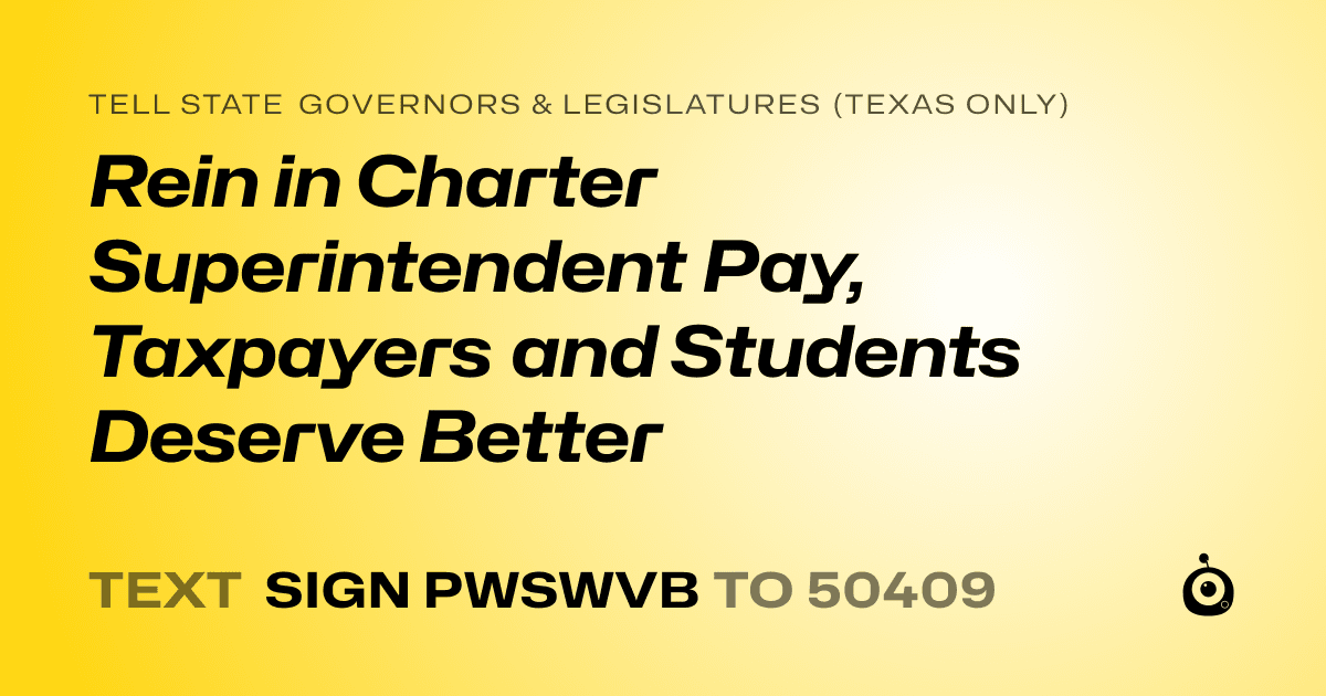 A shareable card that reads "tell State Governors & Legislatures (Texas only): Rein in Charter Superintendent Pay, Taxpayers and Students Deserve Better" followed by "text sign PWSWVB to 50409"