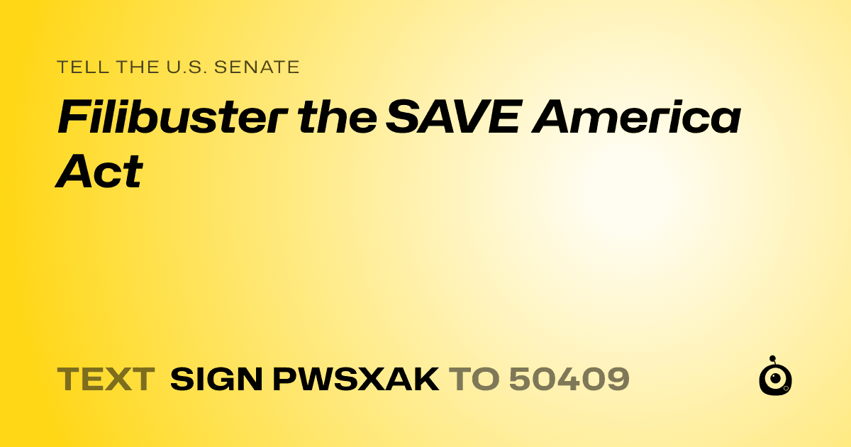 A shareable card that reads "tell the U.S. Senate: Filibuster the SAVE America Act" followed by "text sign PWSXAK to 50409"