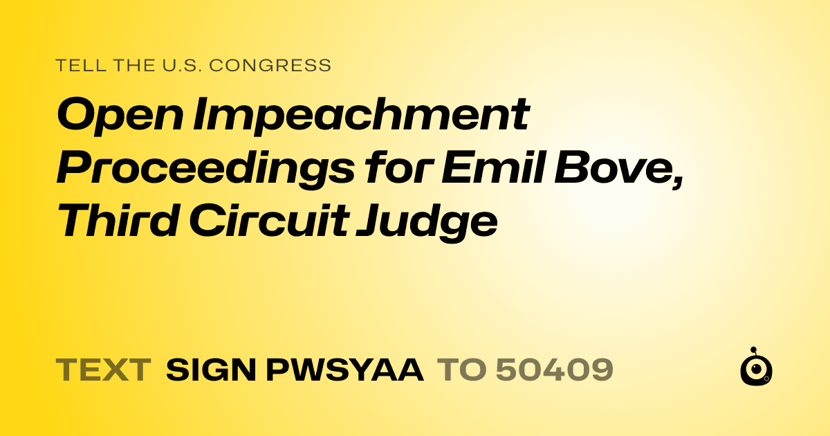 A shareable card that reads "tell the U.S. Congress: Open Impeachment Proceedings for Emil Bove, Third Circuit Judge" followed by "text sign PWSYAA to 50409"