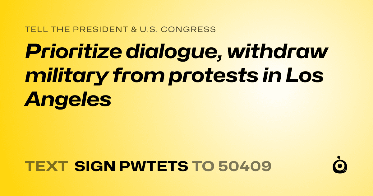 A shareable card that reads "tell the President & U.S. Congress: Prioritize dialogue, withdraw military from protests in Los Angeles" followed by "text sign PWTETS to 50409"