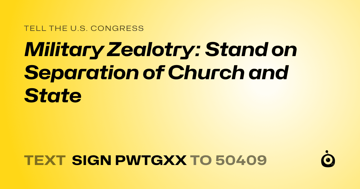 A shareable card that reads "tell the U.S. Congress: Military Zealotry: Stand on Separation of Church and State" followed by "text sign PWTGXX to 50409"