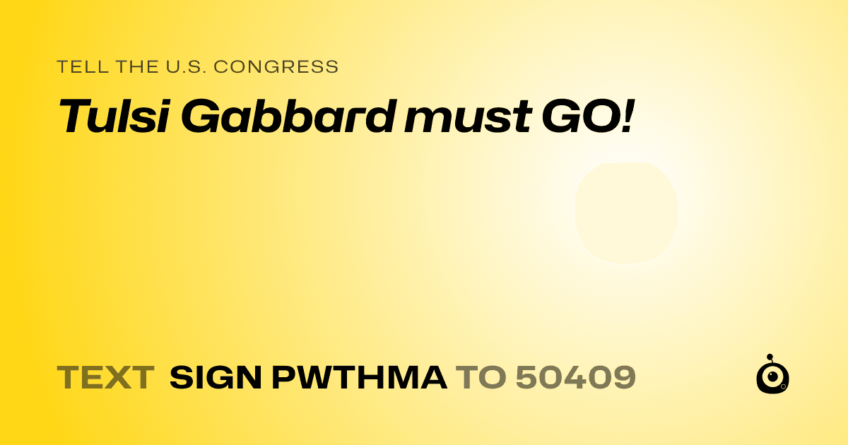 A shareable card that reads "tell the U.S. Congress: Tulsi Gabbard must GO!" followed by "text sign PWTHMA to 50409"