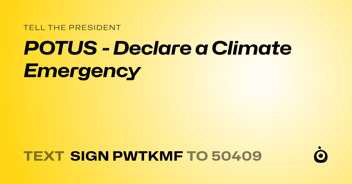 A shareable card that reads "tell the President: POTUS - Declare a Climate Emergency" followed by "text sign PWTKMF to 50409"