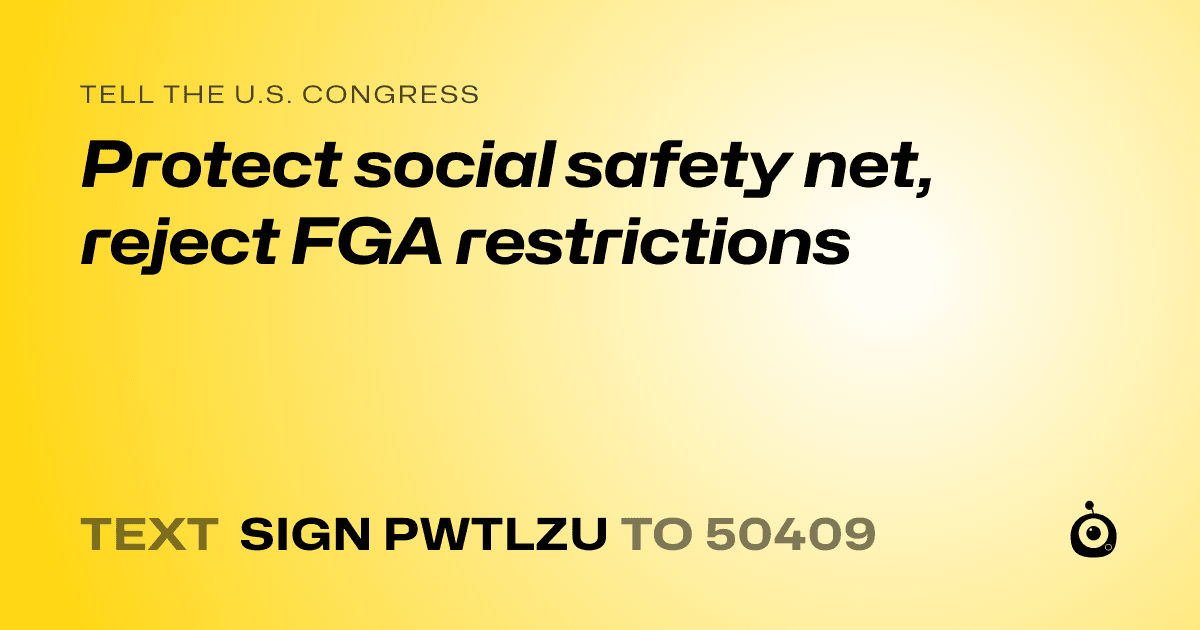 A shareable card that reads "tell the U.S. Congress: Protect social safety net, reject FGA restrictions" followed by "text sign PWTLZU to 50409"