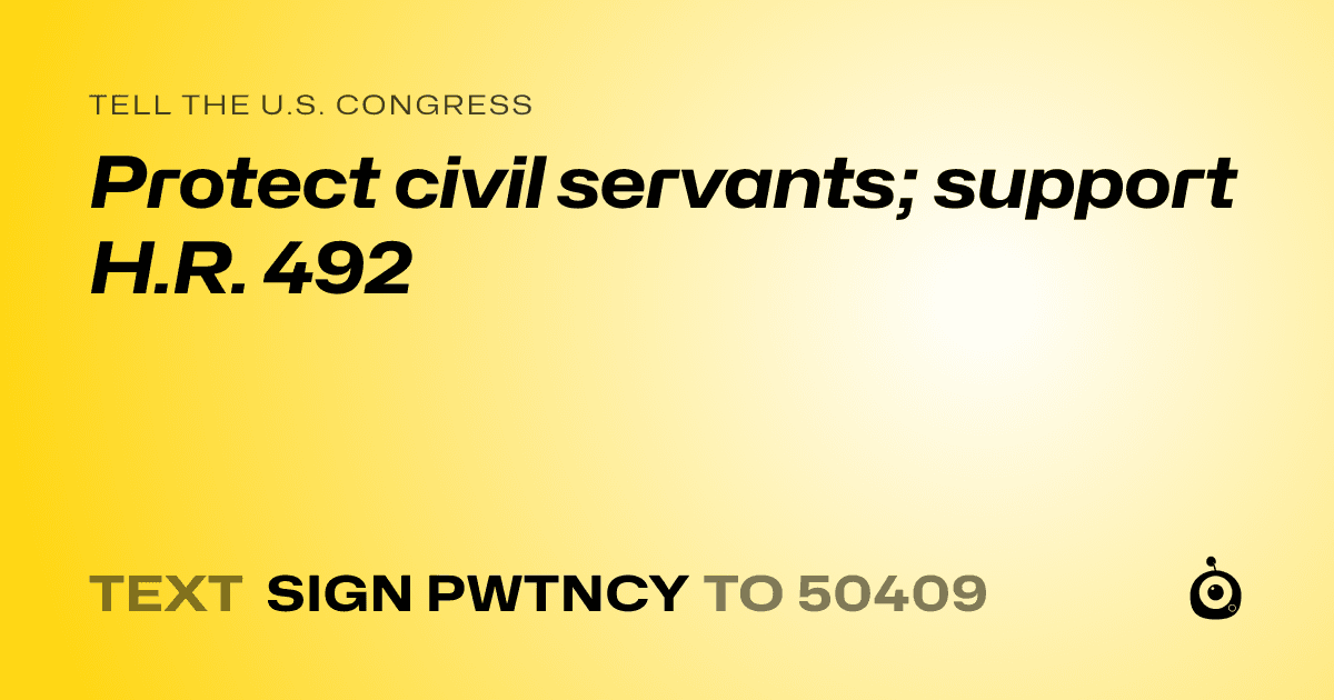 A shareable card that reads "tell the U.S. Congress: Protect civil servants; support H.R. 492" followed by "text sign PWTNCY to 50409"