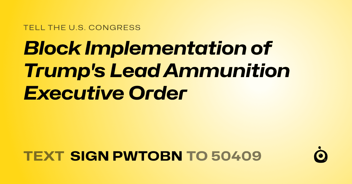 A shareable card that reads "tell the U.S. Congress: Block Implementation of Trump's Lead Ammunition Executive Order" followed by "text sign PWTOBN to 50409"