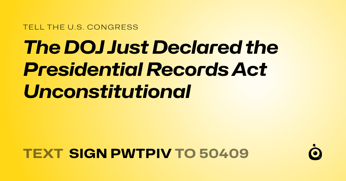 A shareable card that reads "tell the U.S. Congress: The DOJ Just Declared the Presidential Records Act Unconstitutional" followed by "text sign PWTPIV to 50409"