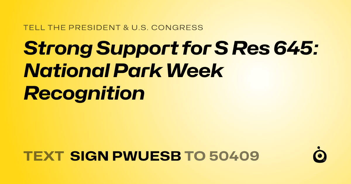 A shareable card that reads "tell the President & U.S. Congress: Strong Support for S Res 645: National Park Week Recognition" followed by "text sign PWUESB to 50409"