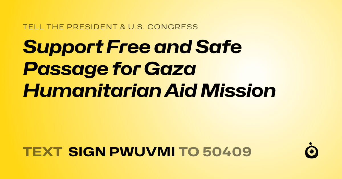 A shareable card that reads "tell the President & U.S. Congress: Support Free and Safe Passage for Gaza Humanitarian Aid Mission" followed by "text sign PWUVMI to 50409"