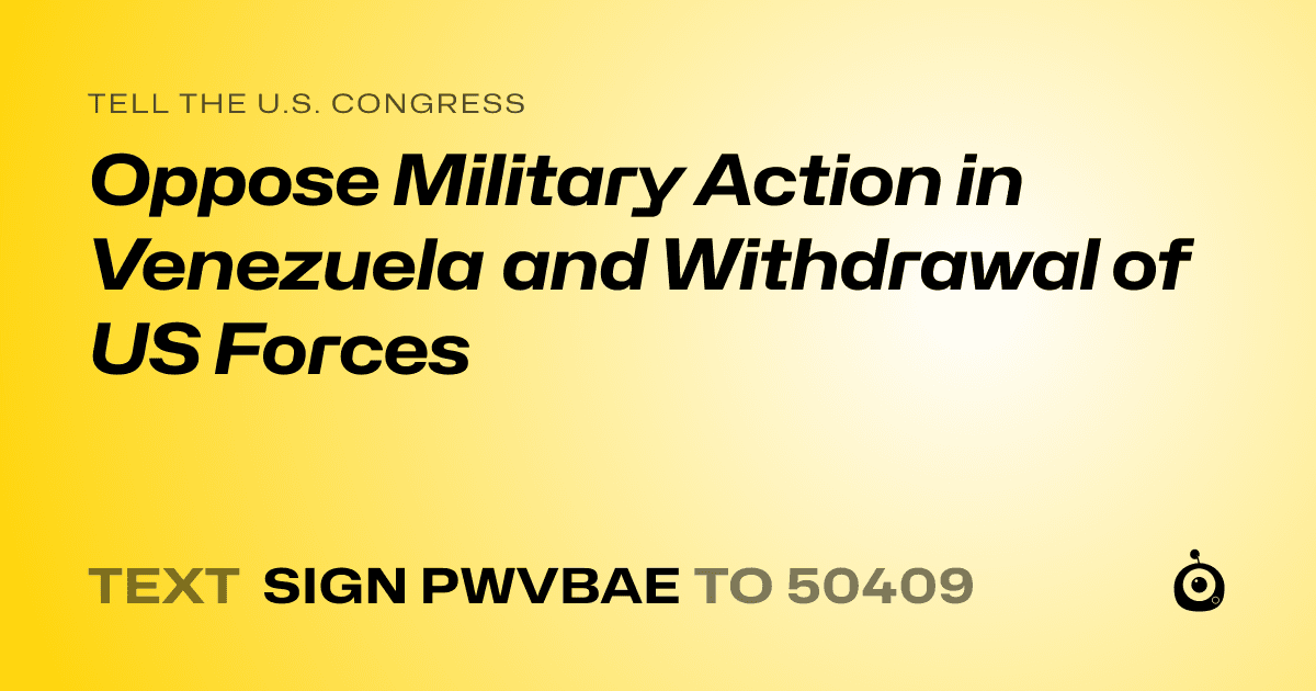 A shareable card that reads "tell the U.S. Congress: Oppose Military Action in Venezuela and Withdrawal of US Forces" followed by "text sign PWVBAE to 50409"