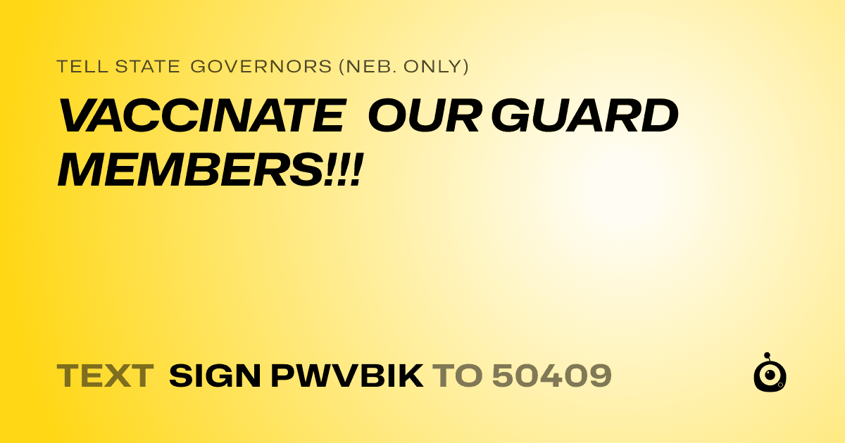 A shareable card that reads "tell State Governors (Neb. only): VACCINATE OUR GUARD MEMBERS!!!" followed by "text sign PWVBIK to 50409"
