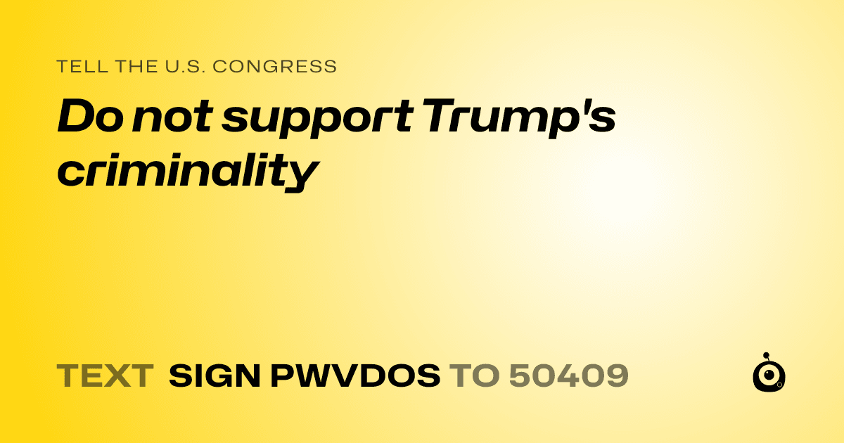 A shareable card that reads "tell the U.S. Congress: Do not support Trump's criminality" followed by "text sign PWVDOS to 50409"