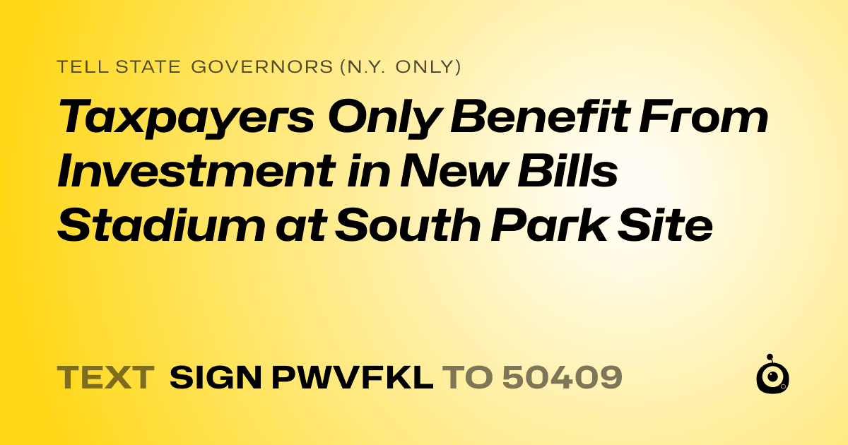 A shareable card that reads "tell State Governors (N.Y. only): Taxpayers Only Benefit From Investment in New Bills Stadium at South Park Site" followed by "text sign PWVFKL to 50409"