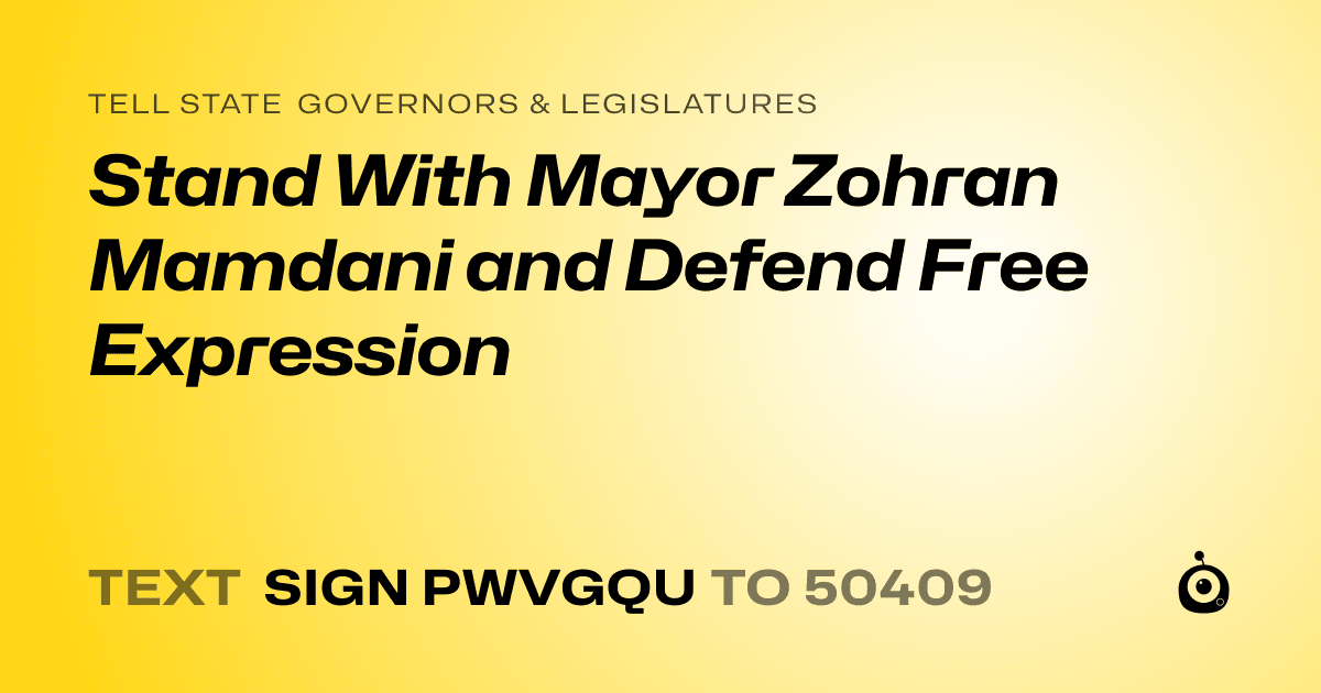 A shareable card that reads "tell State Governors & Legislatures: Stand With Mayor Zohran Mamdani and Defend Free Expression" followed by "text sign PWVGQU to 50409"
