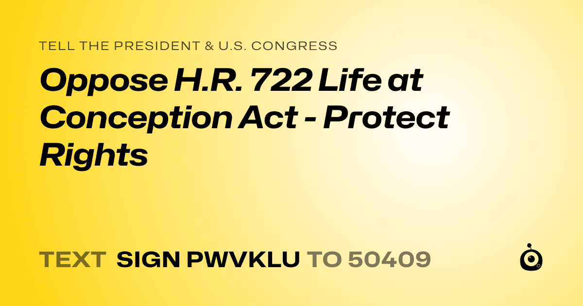 A shareable card that reads "tell the President & U.S. Congress: Oppose H.R. 722 Life at Conception Act - Protect Rights" followed by "text sign PWVKLU to 50409"