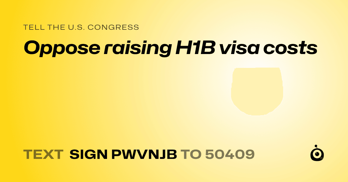 A shareable card that reads "tell the U.S. Congress: Oppose raising H1B visa costs" followed by "text sign PWVNJB to 50409"