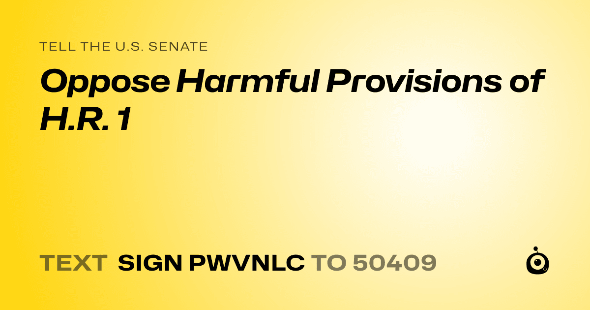 A shareable card that reads "tell the U.S. Senate: Oppose Harmful Provisions of H.R. 1" followed by "text sign PWVNLC to 50409"