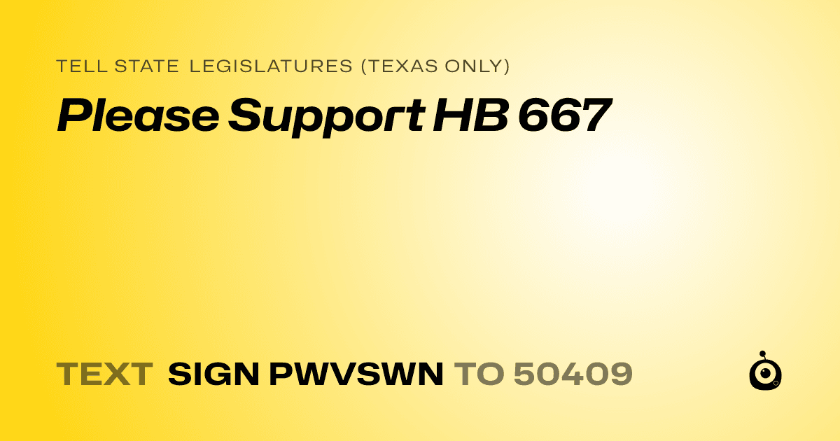 A shareable card that reads "tell State Legislatures (Texas only): Please Support HB 667" followed by "text sign PWVSWN to 50409"