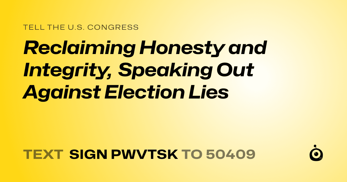 A shareable card that reads "tell the U.S. Congress: Reclaiming Honesty and Integrity, Speaking Out Against Election Lies" followed by "text sign PWVTSK to 50409"