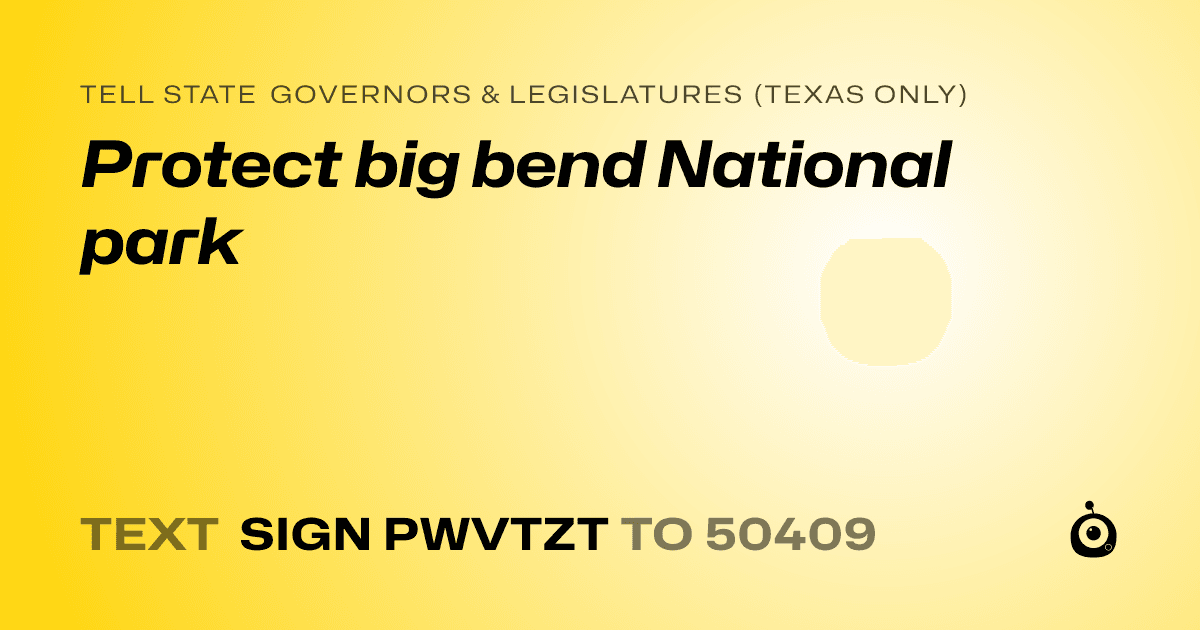 A shareable card that reads "tell State Governors & Legislatures (Texas only): Protect big bend National park" followed by "text sign PWVTZT to 50409"