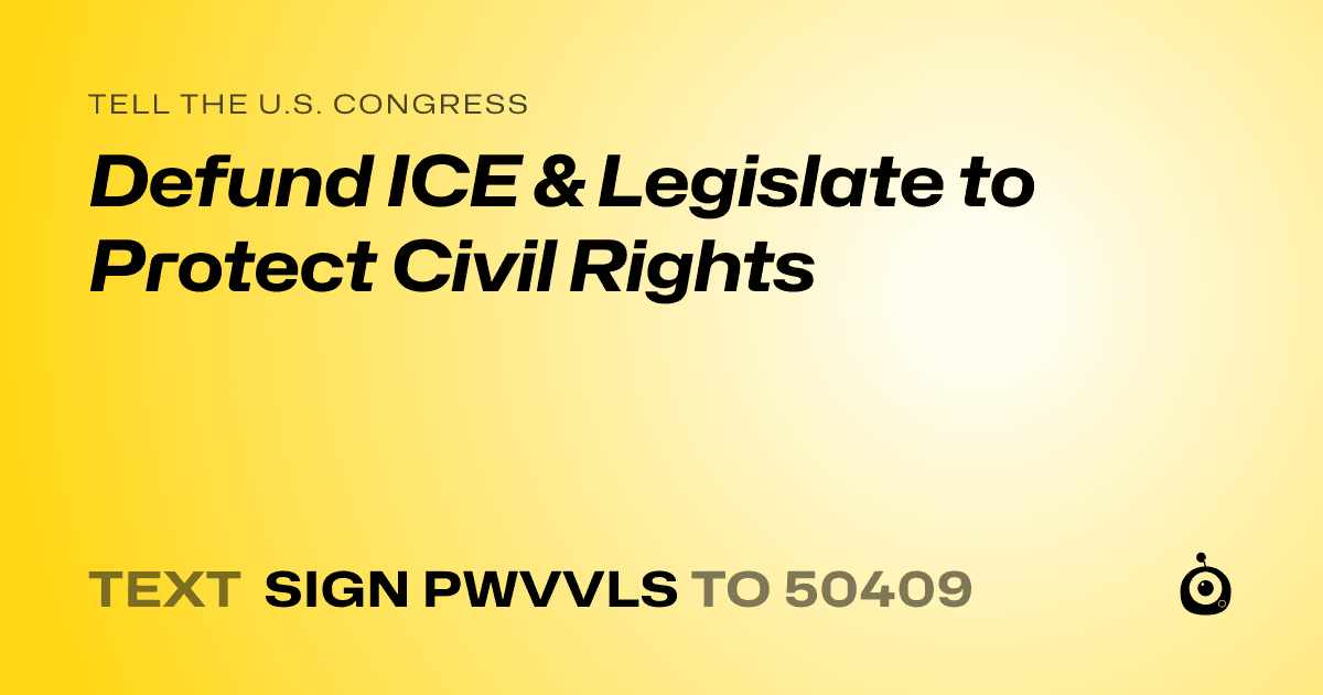A shareable card that reads "tell the U.S. Congress: Defund ICE & Legislate to Protect Civil Rights" followed by "text sign PWVVLS to 50409"