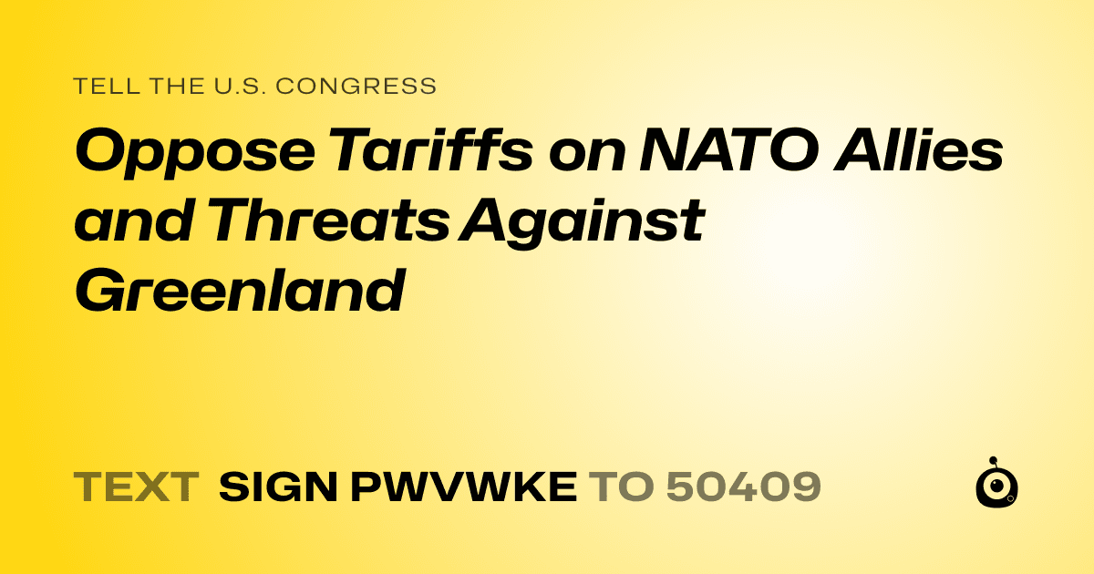 A shareable card that reads "tell the U.S. Congress: Oppose Tariffs on NATO Allies and Threats Against Greenland" followed by "text sign PWVWKE to 50409"