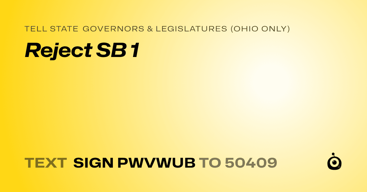 A shareable card that reads "tell State Governors & Legislatures (Ohio only): Reject SB 1" followed by "text sign PWVWUB to 50409"
