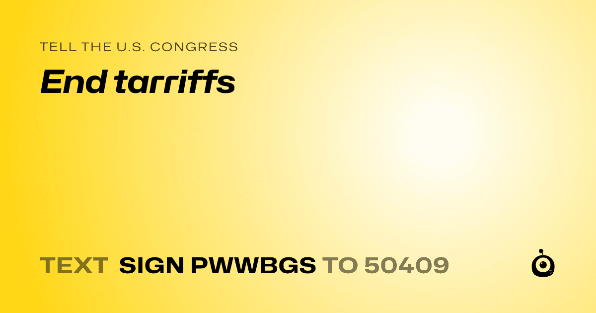 A shareable card that reads "tell the U.S. Congress: End tarriffs" followed by "text sign PWWBGS to 50409"
