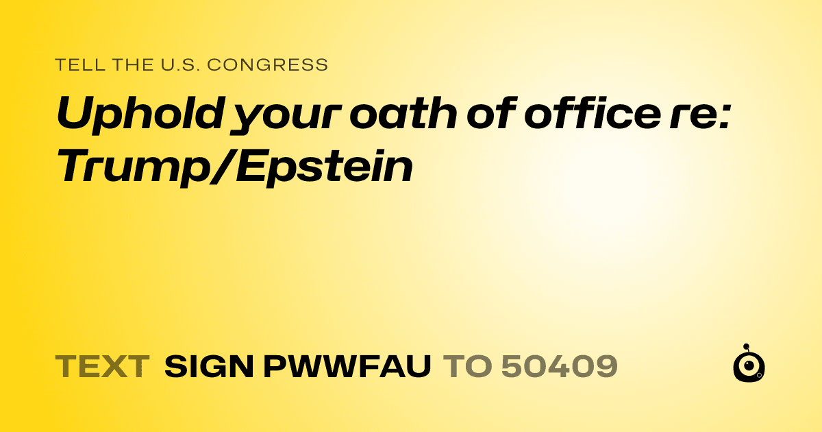 A shareable card that reads "tell the U.S. Congress: Uphold your oath of office re: Trump/Epstein" followed by "text sign PWWFAU to 50409"