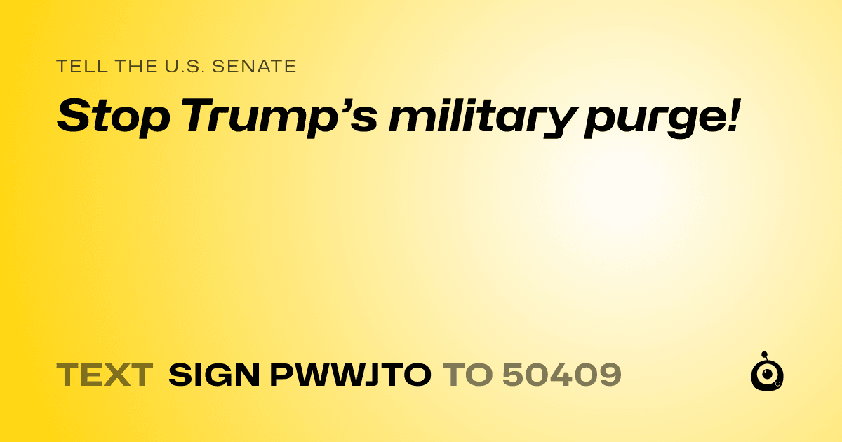 A shareable card that reads "tell the U.S. Senate: Stop Trump’s military purge!" followed by "text sign PWWJTO to 50409"