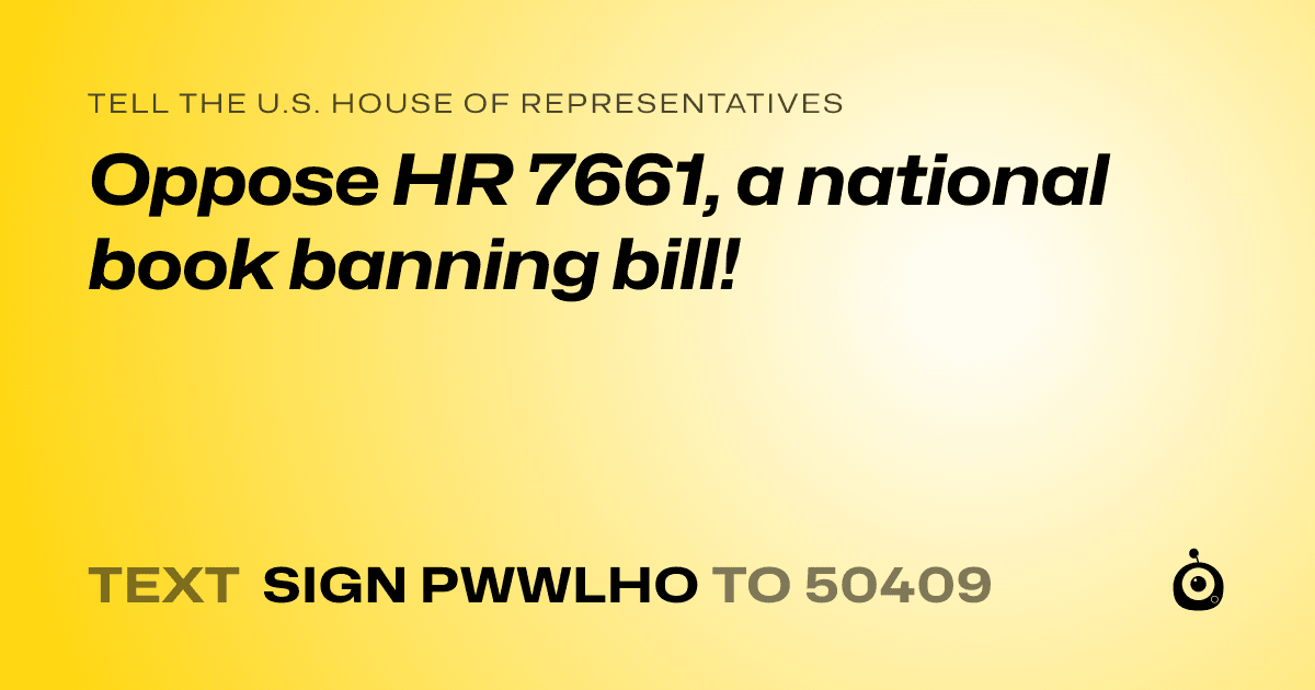 A shareable card that reads "tell the U.S. House of Representatives: Oppose HR 7661, a national book banning bill!" followed by "text sign PWWLHO to 50409"