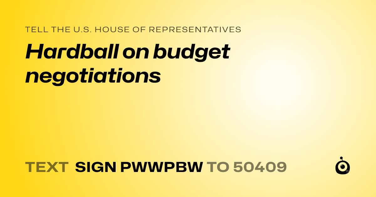 A shareable card that reads "tell the U.S. House of Representatives: Hardball on budget negotiations" followed by "text sign PWWPBW to 50409"