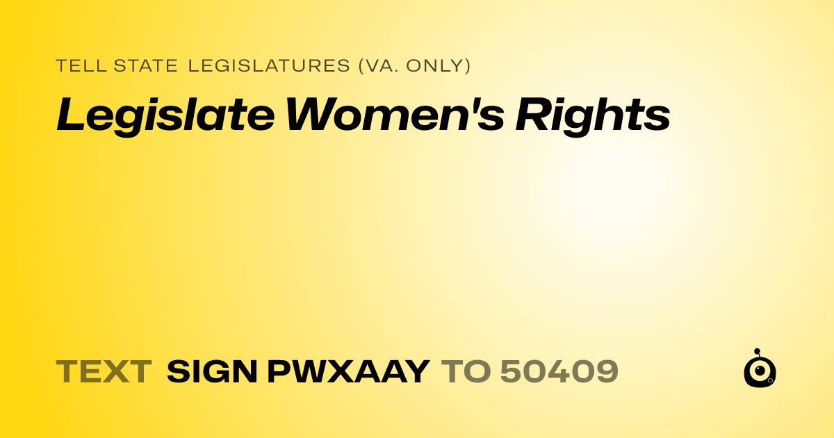 A shareable card that reads "tell State Legislatures (Va. only): Legislate Women's Rights" followed by "text sign PWXAAY to 50409"