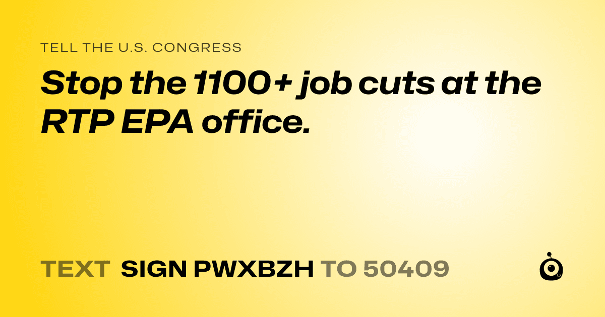 A shareable card that reads "tell the U.S. Congress: Stop the 1100+ job cuts at the RTP EPA office." followed by "text sign PWXBZH to 50409"