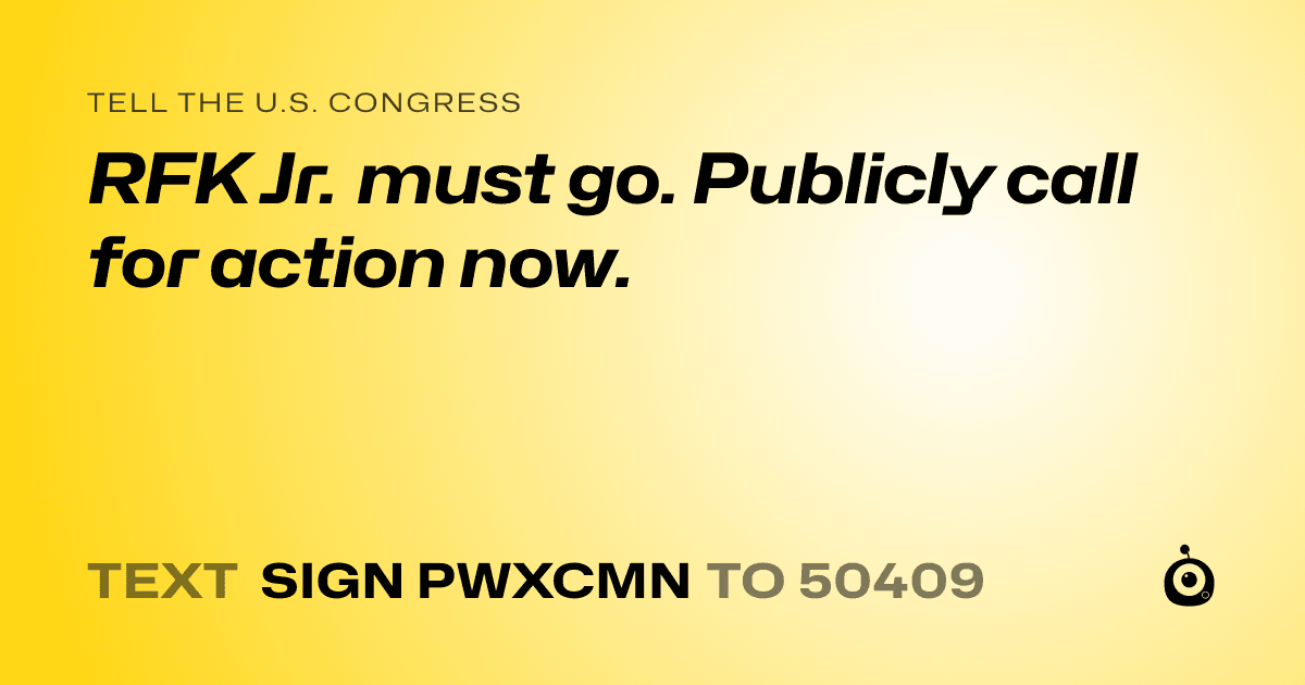A shareable card that reads "tell the U.S. Congress: RFK Jr. must go. Publicly call for action now." followed by "text sign PWXCMN to 50409"
