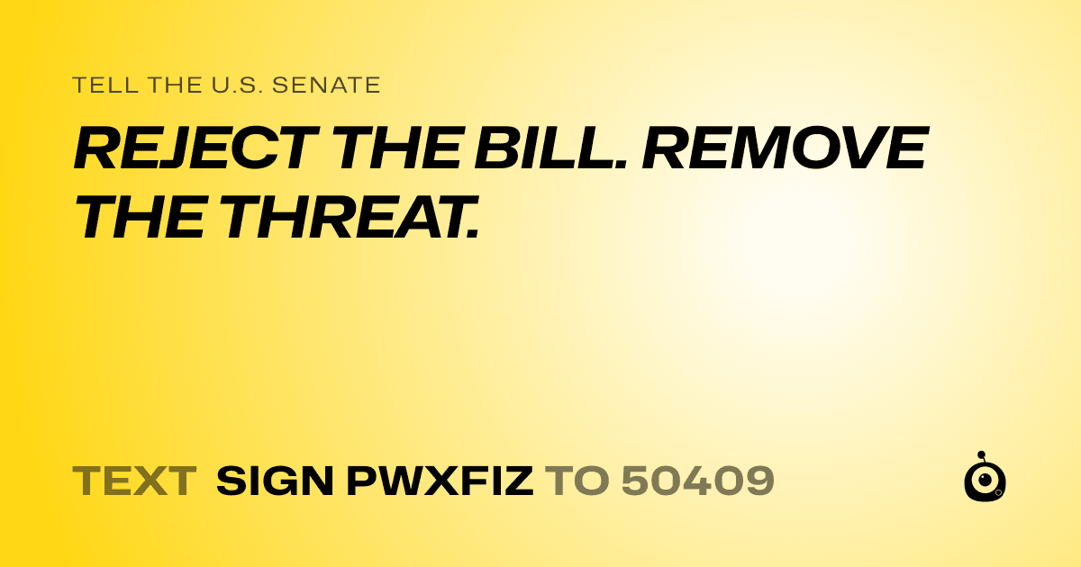A shareable card that reads "tell the U.S. Senate: REJECT THE BILL. REMOVE THE THREAT." followed by "text sign PWXFIZ to 50409"