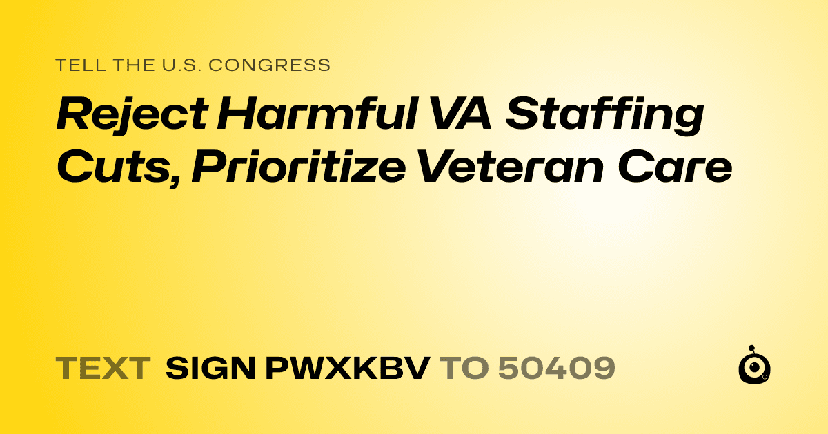 A shareable card that reads "tell the U.S. Congress: Reject Harmful VA Staffing Cuts, Prioritize Veteran Care" followed by "text sign PWXKBV to 50409"
