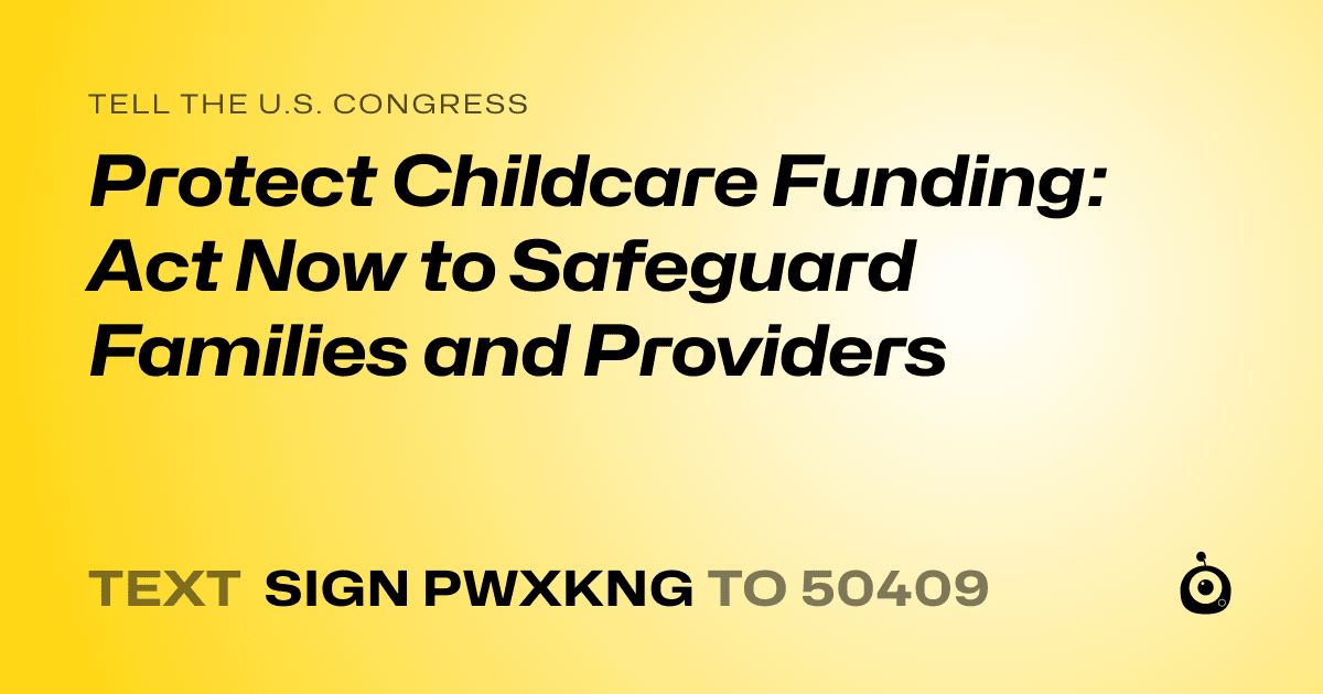 A shareable card that reads "tell the U.S. Congress: Protect Childcare Funding: Act Now to Safeguard Families and Providers" followed by "text sign PWXKNG to 50409"