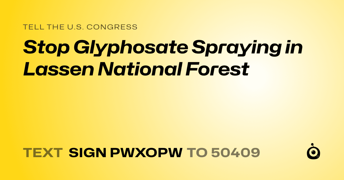A shareable card that reads "tell the U.S. Congress: Stop Glyphosate Spraying in Lassen National Forest" followed by "text sign PWXOPW to 50409"