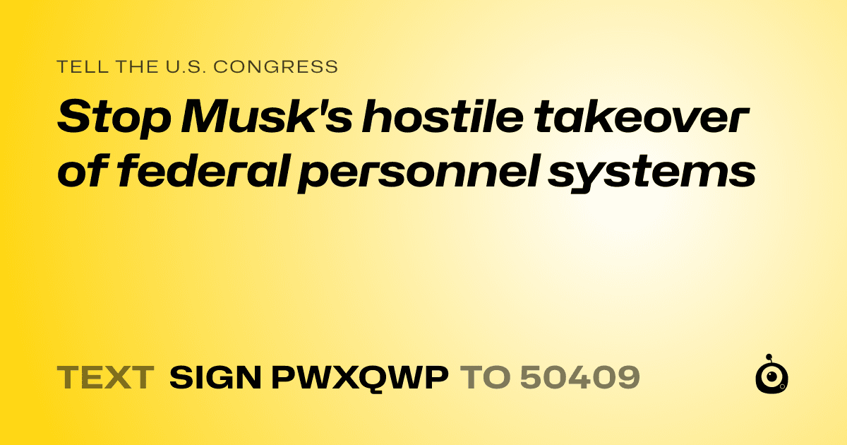 A shareable card that reads "tell the U.S. Congress: Stop Musk's hostile takeover of federal personnel systems" followed by "text sign PWXQWP to 50409"