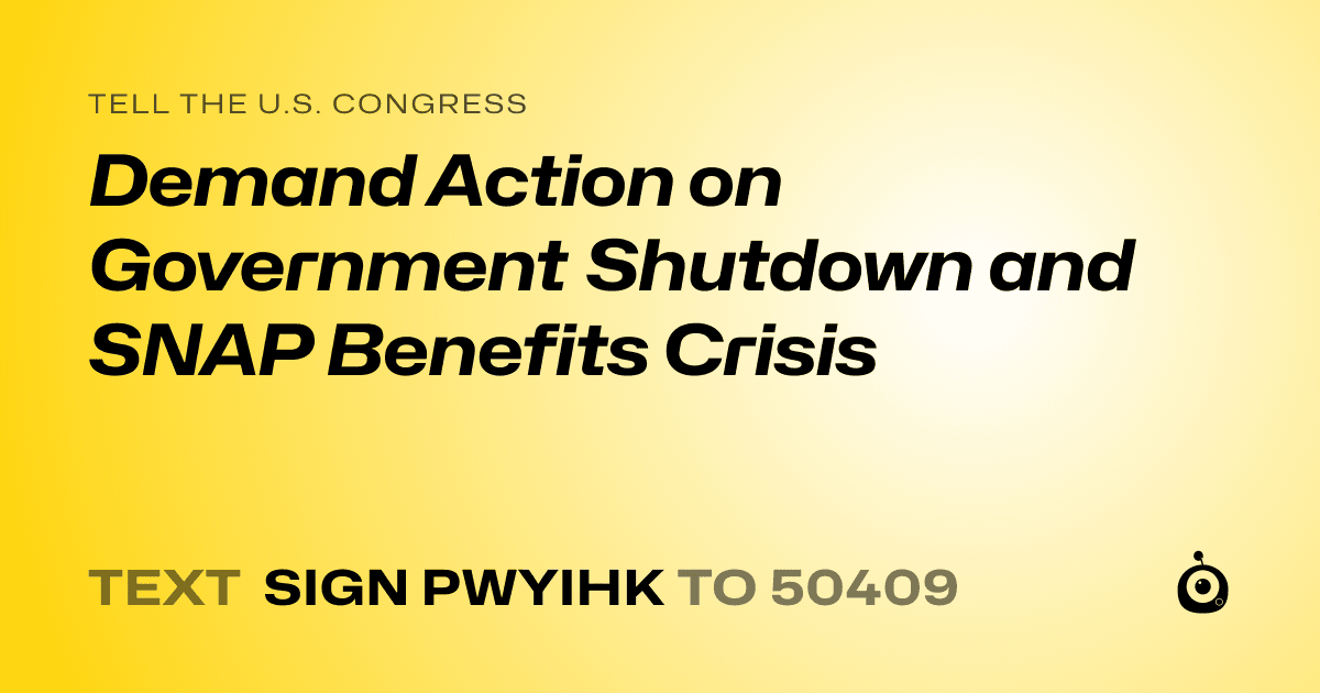A shareable card that reads "tell the U.S. Congress: Demand Action on Government Shutdown and SNAP Benefits Crisis" followed by "text sign PWYIHK to 50409"