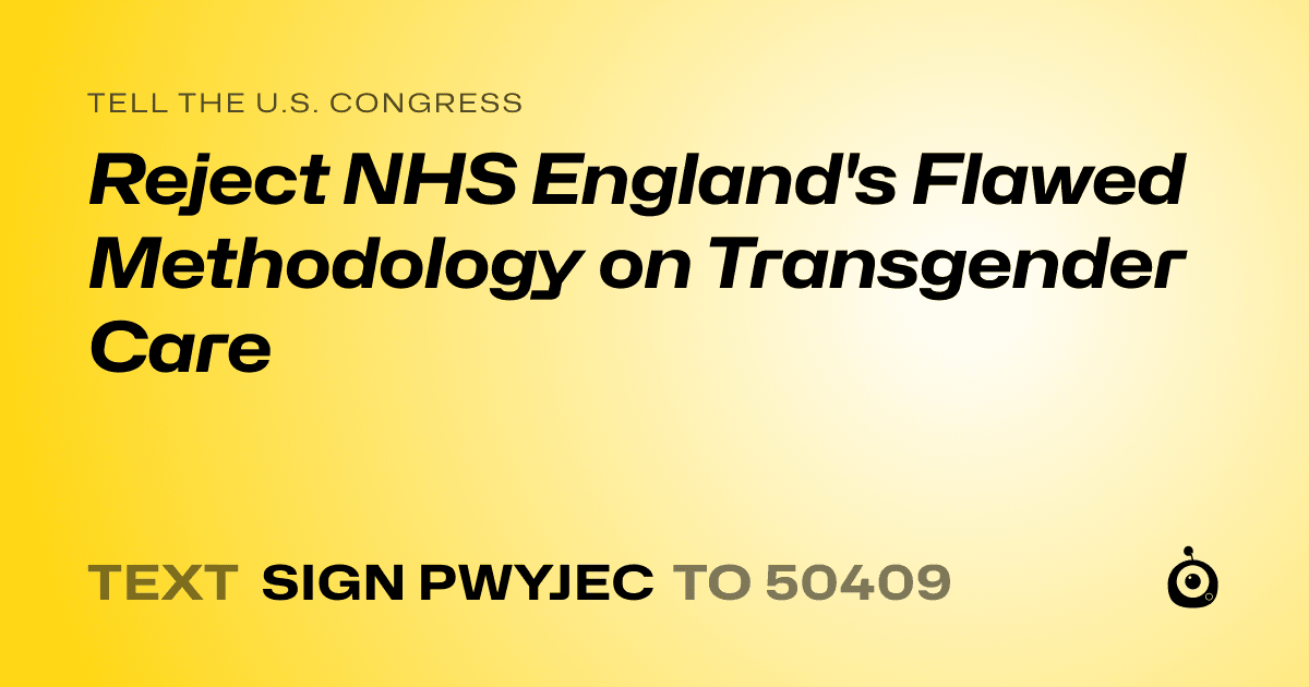 A shareable card that reads "tell the U.S. Congress: Reject NHS England's Flawed Methodology on Transgender Care" followed by "text sign PWYJEC to 50409"