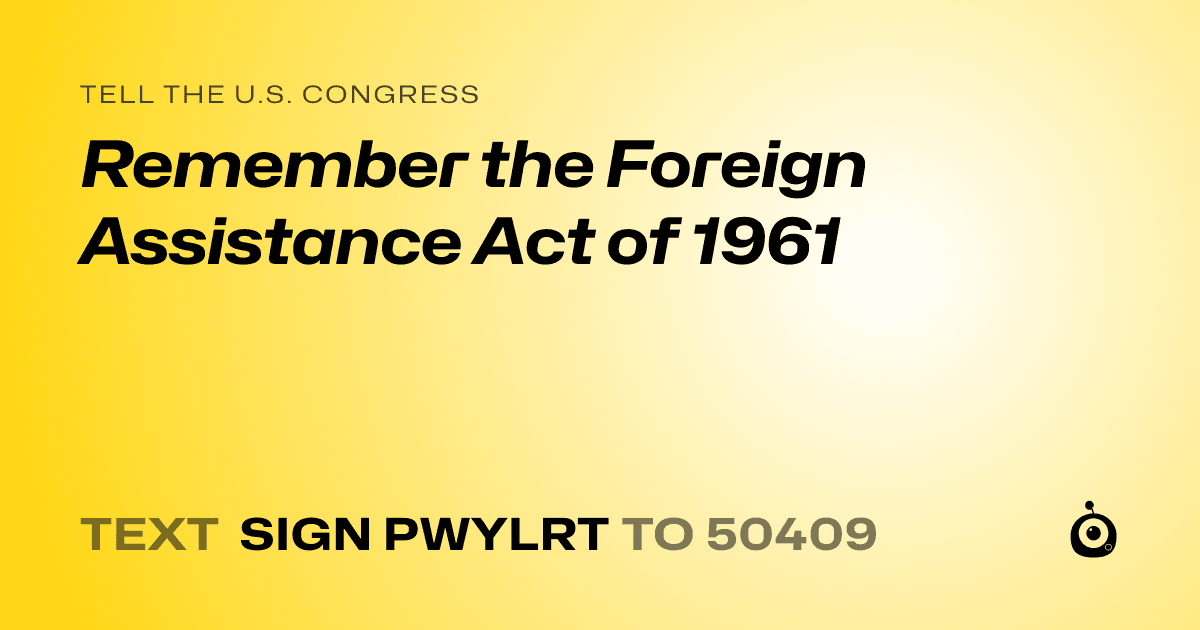 A shareable card that reads "tell the U.S. Congress: Remember the Foreign Assistance Act of 1961" followed by "text sign PWYLRT to 50409"
