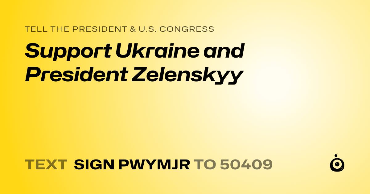 A shareable card that reads "tell the President & U.S. Congress: Support Ukraine and President Zelenskyy" followed by "text sign PWYMJR to 50409"