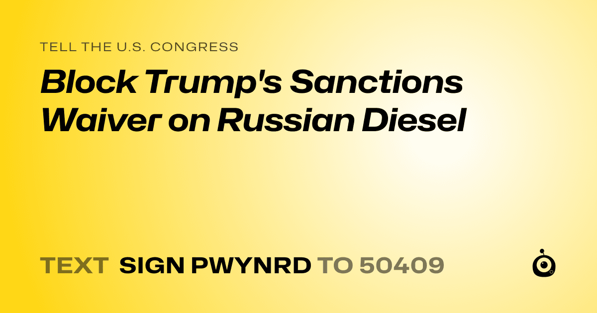 A shareable card that reads "tell the U.S. Congress: Block Trump's Sanctions Waiver on Russian Diesel" followed by "text sign PWYNRD to 50409"