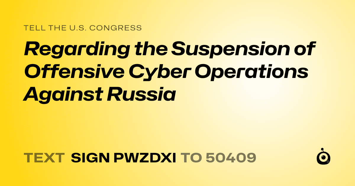 A shareable card that reads "tell the U.S. Congress: Regarding the Suspension of Offensive Cyber Operations Against Russia" followed by "text sign PWZDXI to 50409"