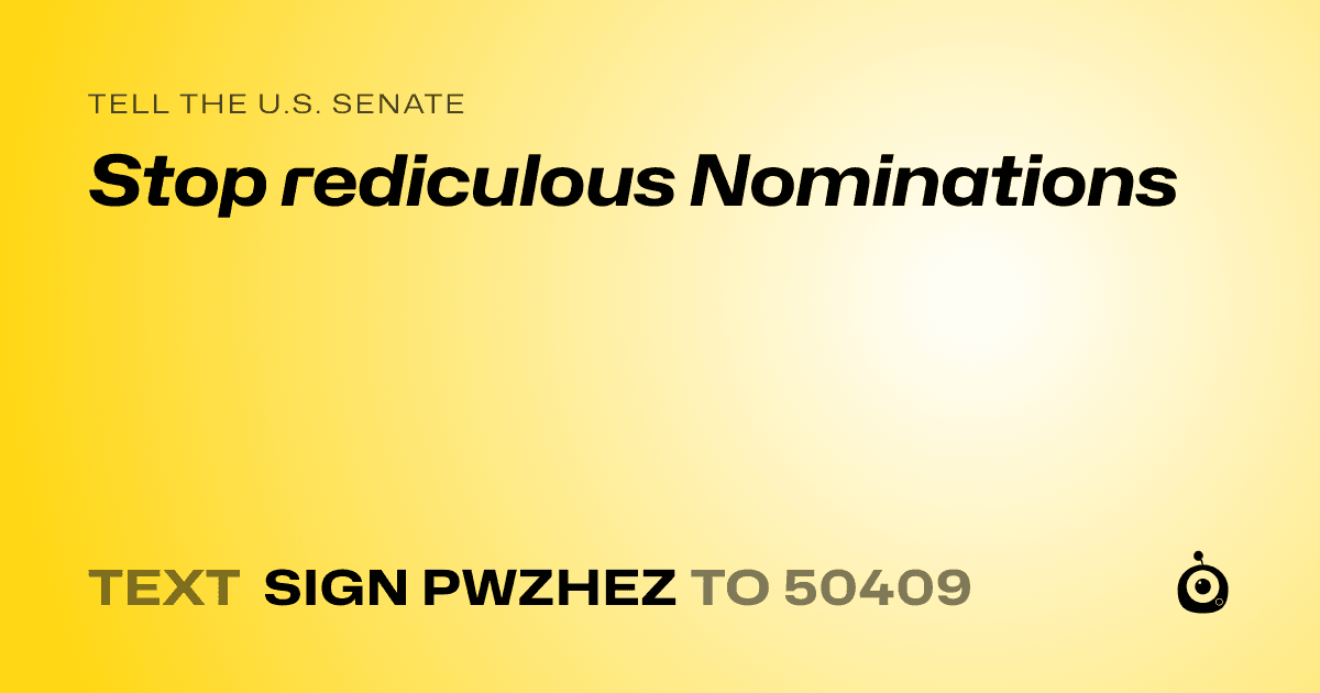 A shareable card that reads "tell the U.S. Senate: Stop rediculous Nominations" followed by "text sign PWZHEZ to 50409"