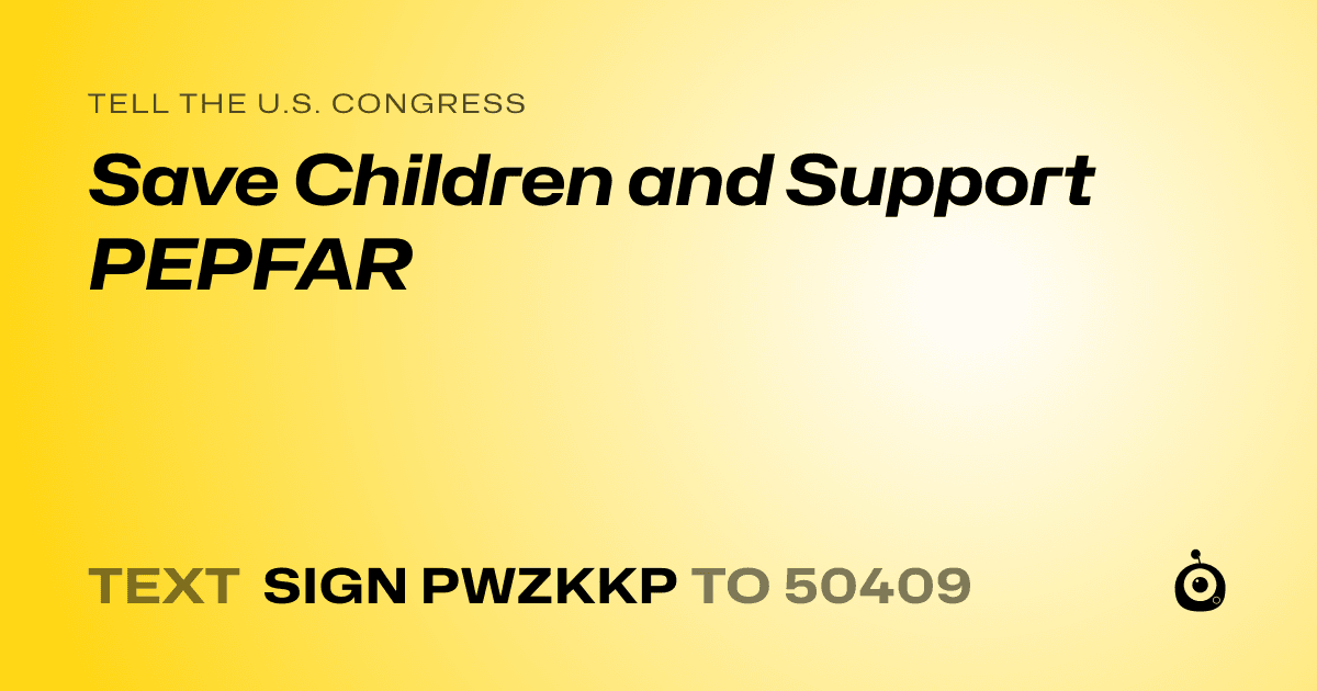 A shareable card that reads "tell the U.S. Congress: Save Children and Support PEPFAR" followed by "text sign PWZKKP to 50409"